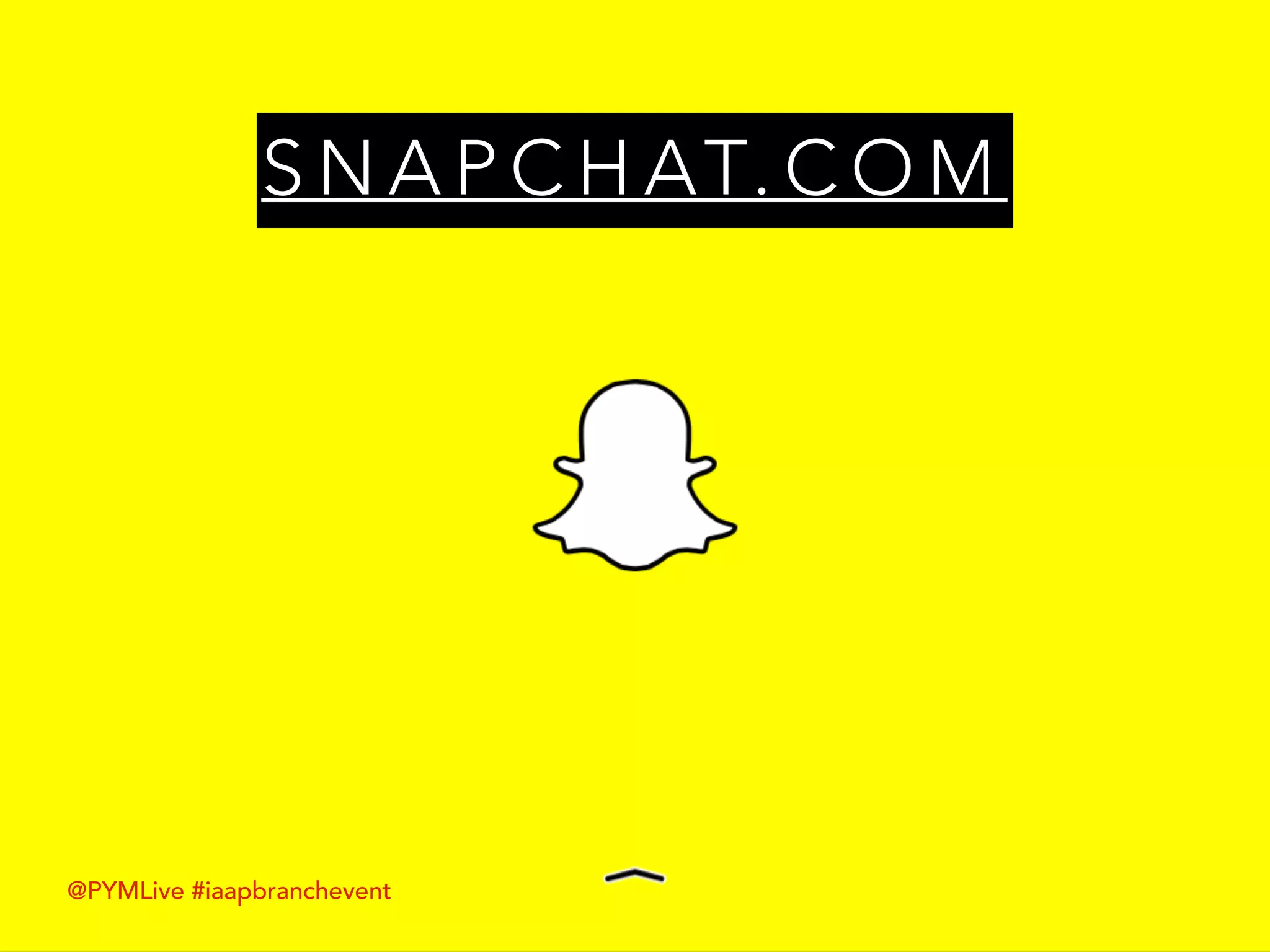 S N A P C H AT. C O M
@PYMLive #iaapbranchevent
 