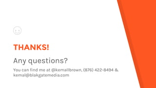 THANKS!
Any questions?
You can find me at @kemallbrown, (876) 422-8494 &
kemal@blakgatemedia.com
 