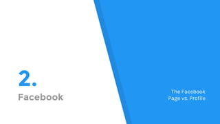 2.
Facebook
The Facebook
Page vs. Profile
 