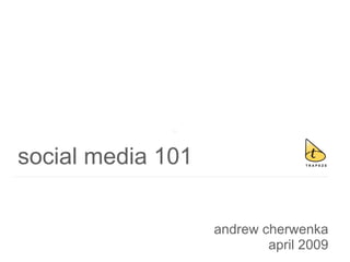 social media 101 andrew cherwenka april 2009 