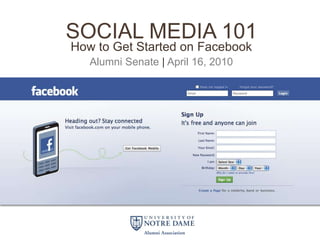 SOCIAL media 101 How to Get Started on Facebook Alumni Senate | April 16, 2010 