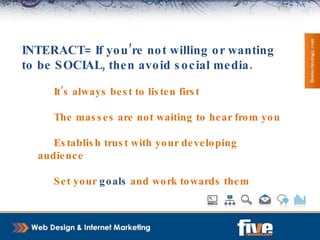 Involve Your Staff, Especially Those That Are Interested They might already be on Twitter, FB & “get it” They can influence others to FAN you on FB They are font line employees with knowledge and customer service skills to share 