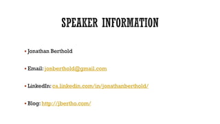  Jonathan Berthold
 Email: jonberthold@gmail.com
 LinkedIn: ca.linkedin.com/in/jonathanberthold/
 Blog: http://jbertho.com/

 