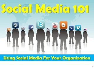 Social Media 101


Using Social Media For Your Organization
                                           1
 
