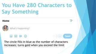 You Have 280 Characters to
Say Something
The circle fills in blue as the number of characters
increases; turns gold when y...