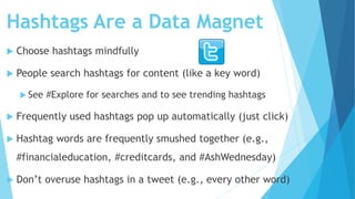 Hashtags Are a Data Magnet
 Choose hashtags mindfully
 People search hashtags for content (like a key word)
 See #Explo...