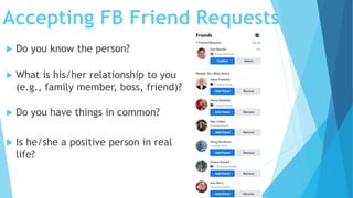 Accepting FB Friend Requests
 Do you know the person?
 What is his/her relationship to you
(e.g., family member, boss, f...