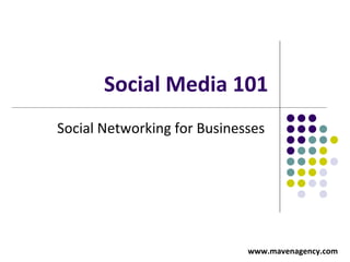 Social Media 101 Social Networking for Businesses    www.mavenagency.com 