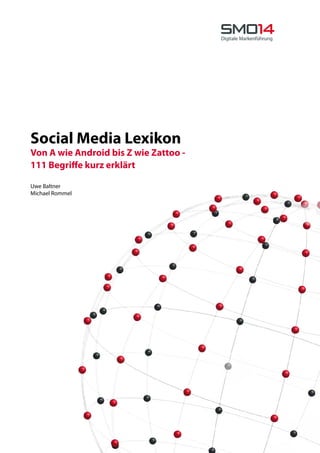 Social Media Lexikon
Von A wie Android bis Z wie Zattoo -
111 Begriffe kurz erklärt

Uwe Baltner
Michael Rommel
 