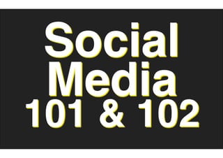 Social
 Media
101 & 102
 