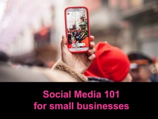 Social Media 101
for small businesses
 