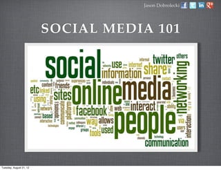 Jason Dobrolecki




                         SOCIAL MEDIA 101




Tuesday, August 21, 12
 
