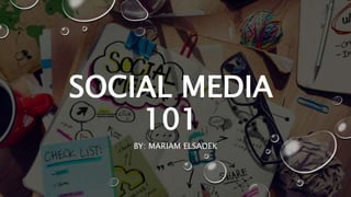 SOCIAL MEDIA
101
BY: MARIAM ELSADEK
 
