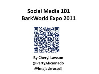 Social Media 101BarkWorld Expo 2011 By Cheryl Lawson @PartyAficionado @Imajackrussell 