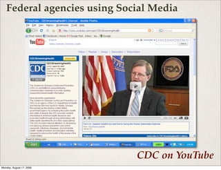 Federal agencies using Social Media




                             CDC on YouTube
Monday, August 17, 2009
 