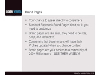 Brand Pages <ul><li>Your chance to speak directly to consumers </li></ul><ul><li>Standard Facebook Brand Pages don’t cut i...
