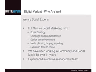 Digital Variant - Who Are We? <ul><li>We are Social Experts </li></ul><ul><li>Full Service Social Marketing Firm </li></ul...
