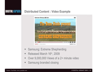 Distributed Content : Video Example <ul><li>Samsung: Extreme Shepherding </li></ul><ul><li>Released March 16 th , 2009 </l...