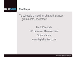 Next Steps <ul><li>To schedule a meeting: chat with us now, grab a card, or contact:  </li></ul><ul><li>Mark Peabody </li>...