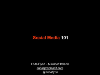 Social Media 101 Enda Flynn – Microsoft Ireland  enda@microsoft.com @endaflynn 