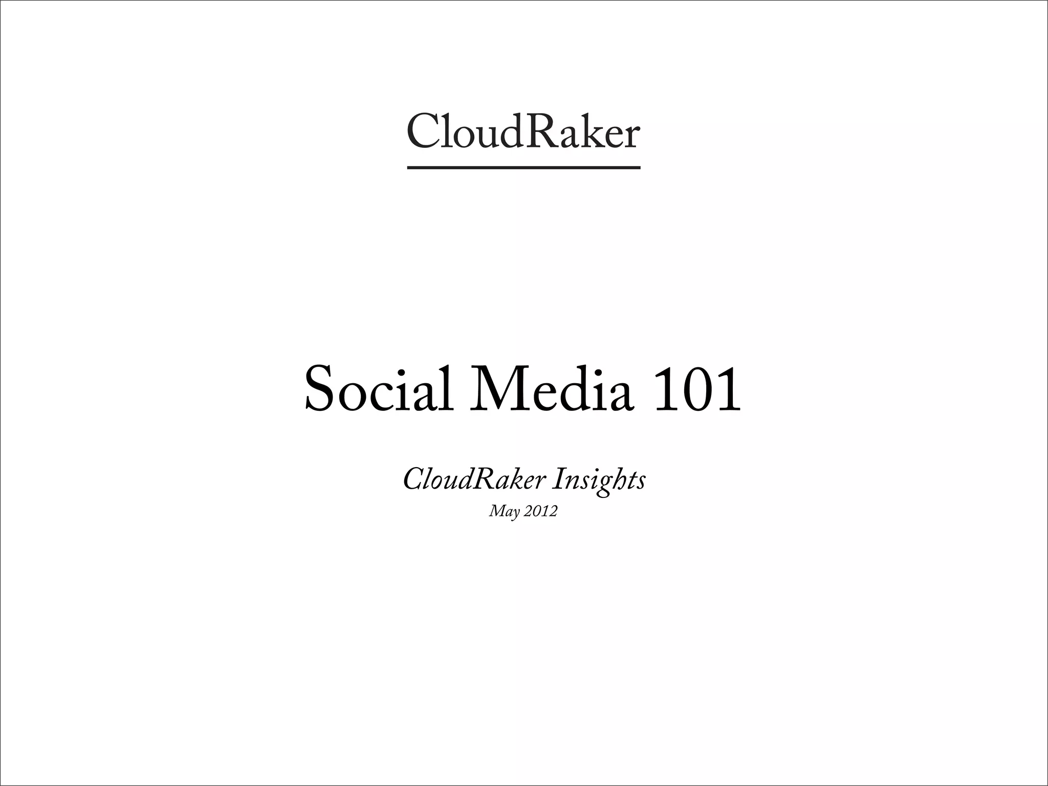 Social Media 101
   CloudRaker Insights
         May 2012
 