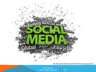 MSU Libraries
Follow Us @msu_libraries
http://library.blogs.delaware.gov/2010/12/03/social-media-best-of-list/
 