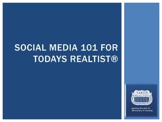 SOCIAL MEDIA 101 FOR
   TODAYS REALTIST®
 
