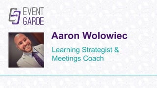 Aaron Wolowiec
Learning Strategist &
Meetings Coach
 