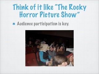 Think of it like “The Rocky
Horror Picture Show”
Antici...pation works.
 