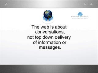 The web is about
    conversations,
not top down delivery
   of information or
       messages.
 