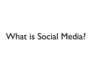 <ul><li>What is Social Media? </li></ul>
