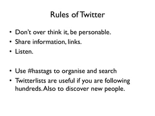 Rules of Twitter <ul><li>Don’t over think it, be personable.  </li></ul><ul><li>Share information, links.  </li></ul><ul><...