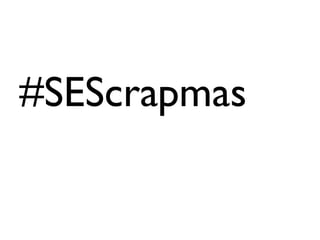 <ul><li>#SEScrapmas </li></ul>