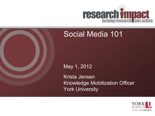 Social Media 101



May 1, 2012

Krista Jensen
Knowledge Mobilization Officer
York University
 