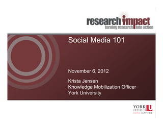 Social Media 101



November 6, 2012

Krista Jensen
Knowledge Mobilization Officer
York University
 