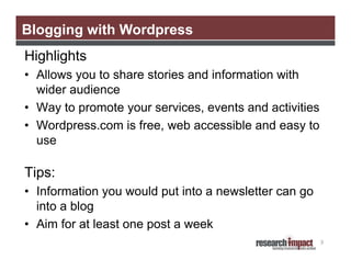Blogging with Wordpress
Highlights
• Allows you to share stories and information with
  wider audience
• Way to promote yo...