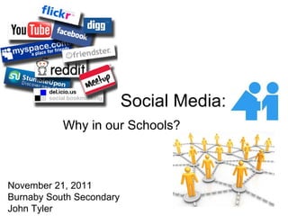 Social Media:
Why in our Schools?

November 21, 2011
Burnaby South Secondary
John Tyler

 