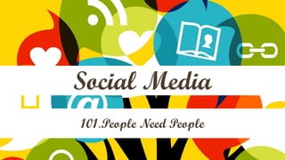 Social Media 
101.People Need People  