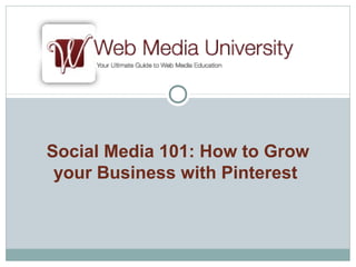 Social Media 101: How to Grow
 your Business with Pinterest
 