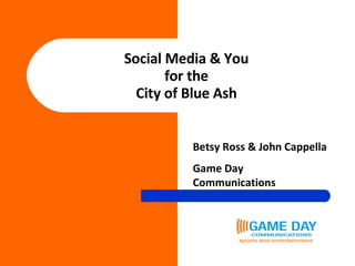 Social Media & You for the City of Blue Ash Betsy Ross & John Cappella Game Day Communications 