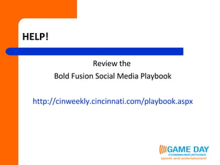 HELP! Review the  Bold Fusion Social Media Playbook http://cinweekly.cincinnati.com/playbook.aspx 