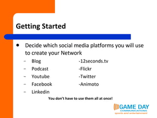 Decide which social media platforms you will use to create your Network Blog -12seconds.tv Podcast -Flickr Youtube -Twitter Facebook -Animoto Linkedin You don’t have to use them all at once! Getting Started 