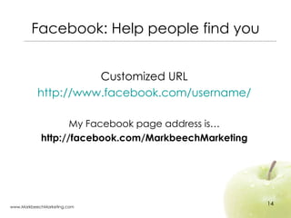 Facebook: Help people find you <ul><li>Customized URL </li></ul><ul><li>http://www.facebook.com/username/ </li></ul><ul><l...