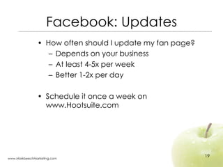 Facebook: Updates <ul><li>How often should I update my fan page? </li></ul><ul><ul><li>Depends on your business </li></ul>...