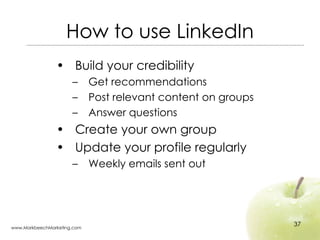 How to use LinkedIn <ul><li>Build your credibility </li></ul><ul><ul><li>Get recommendations </li></ul></ul><ul><ul><li>Po...