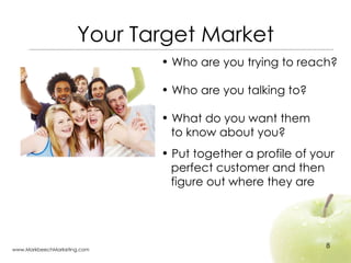 Your Target Market <ul><li>Who are you trying to reach? </li></ul><ul><li>Who are you talking to? </li></ul><ul><li>What d...