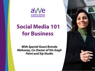 Social Media 101
for Business
With Special Guest Brenda
Mahoney, Co-Owner of Vin Gogh
Paint and Sip Studio
 