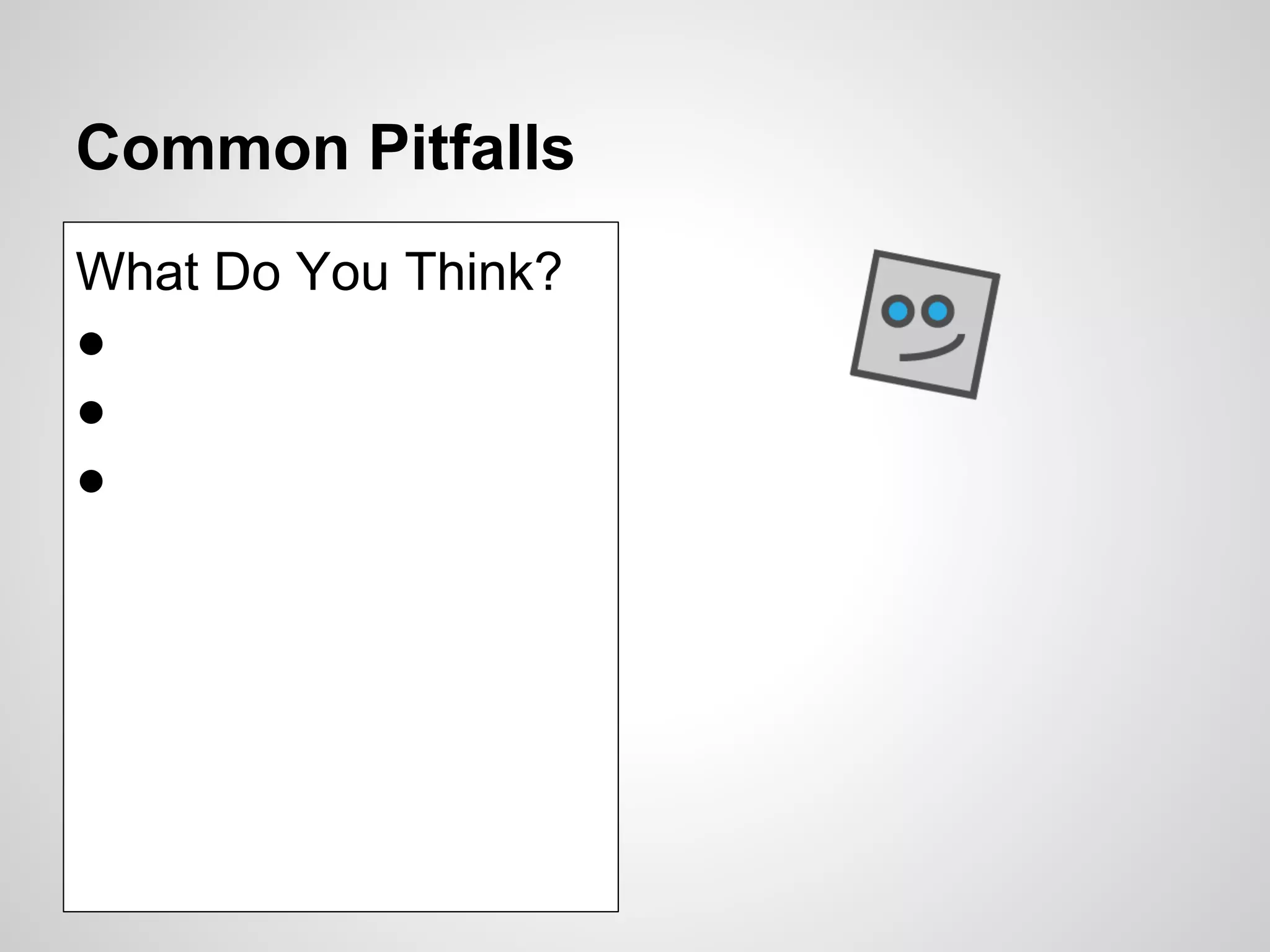 Common Pitfalls
What Do You Think?
●
●
●
 