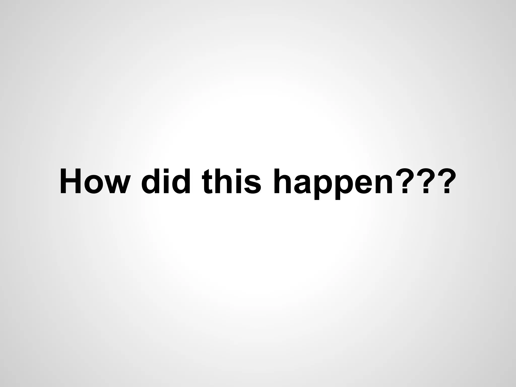 How did this happen???
 