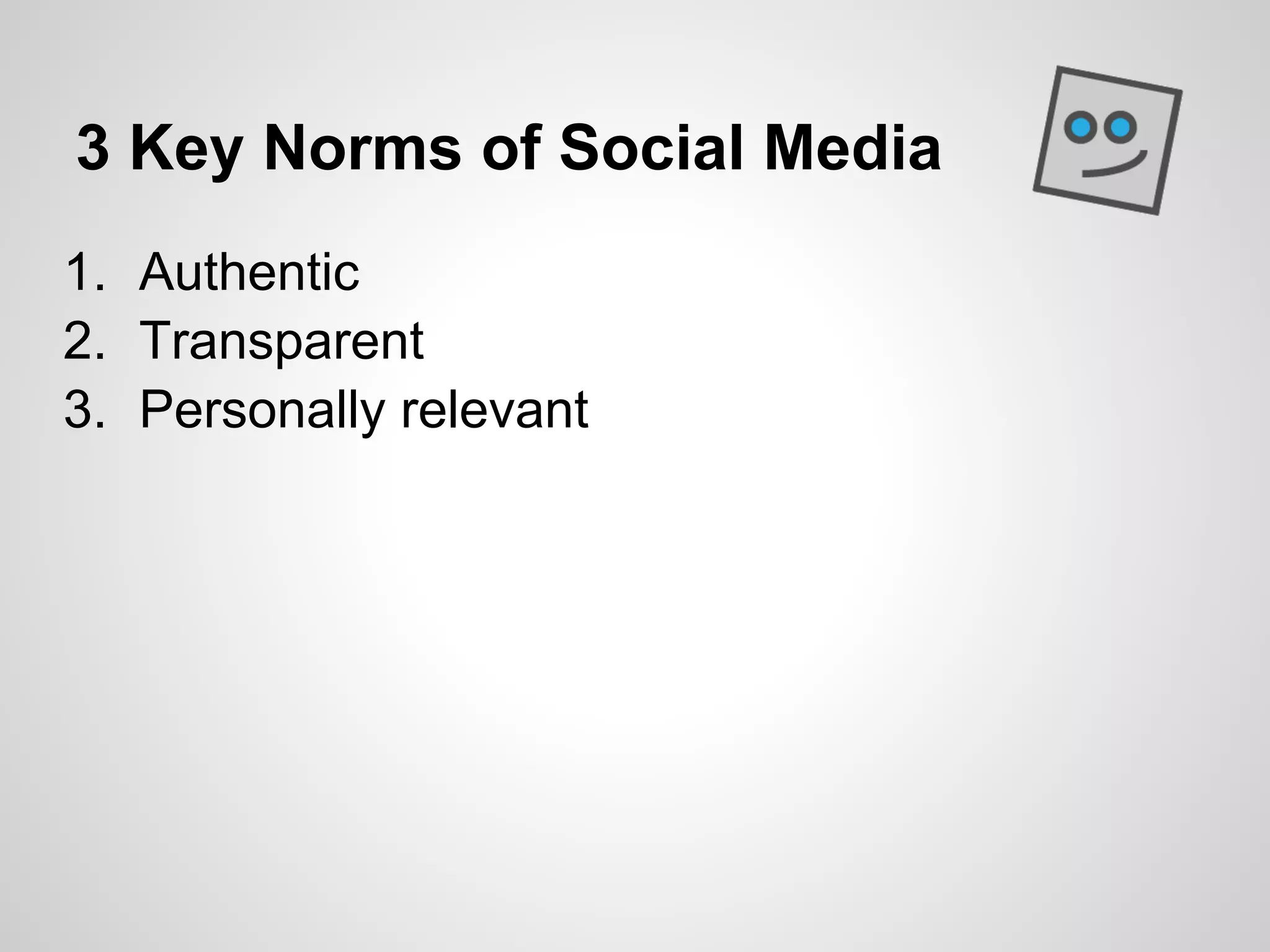 3 Key Norms of Social Media
1. Authentic
2. Transparent
3. Personally relevant
 